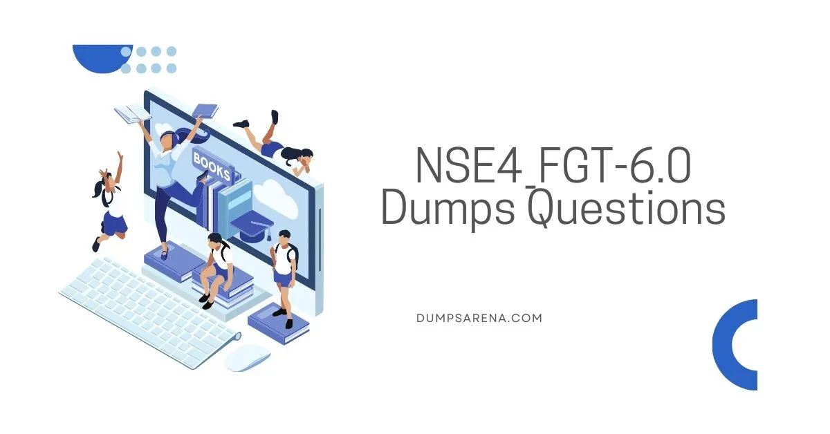 Authentic NSE4_FGT-6.0 Dumps Questions For Quick Learning